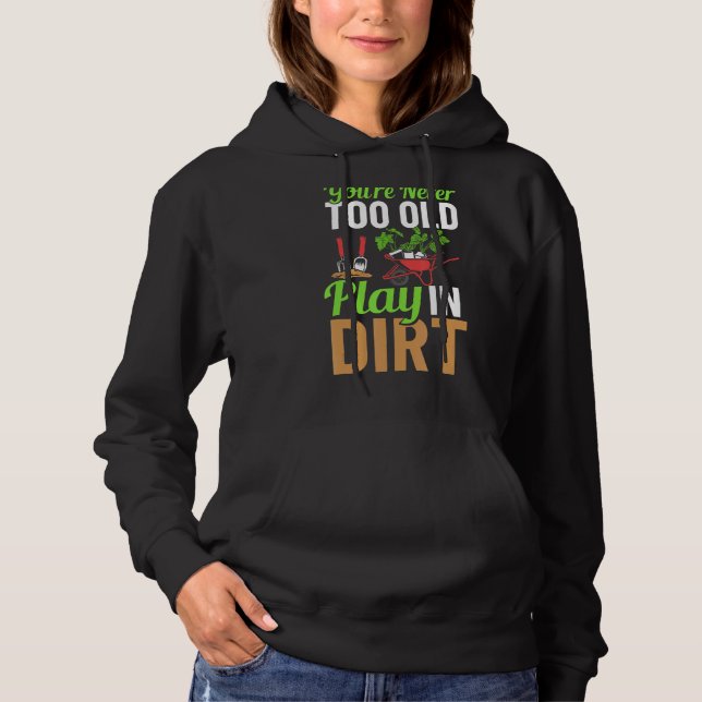 You're Never Too Old To Play In The Dirt Garden Ir Hoodie (Front)