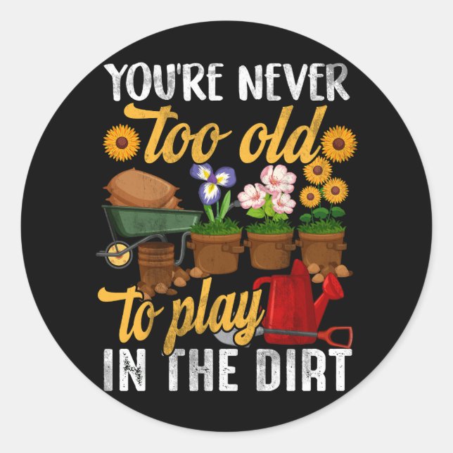 You're Never Too Old To Play In The Dirt Gardening Classic Round Sticker (Front)