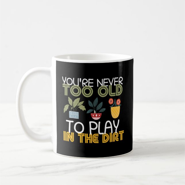 You'Re Never Too Old To Play In The Dirt Gardening Coffee Mug (Left)