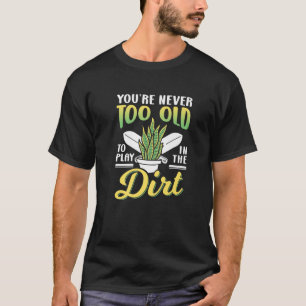 You're Never Too Old To Play In The Dirt Grandma G T-Shirt