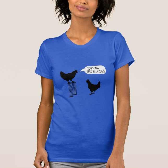 You're No Spring Chicken Chickens T-Shirt (Front)