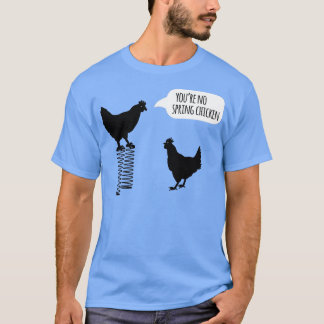 Youre no spring chicken  funny chicken   T-Shirt