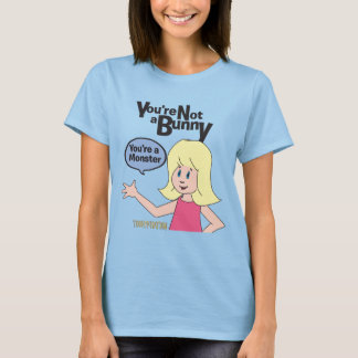 You're Not A Bunny You're A Monster T-Shirt