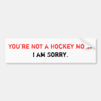 You're Not a Hockey Mum? Bumper Sticker