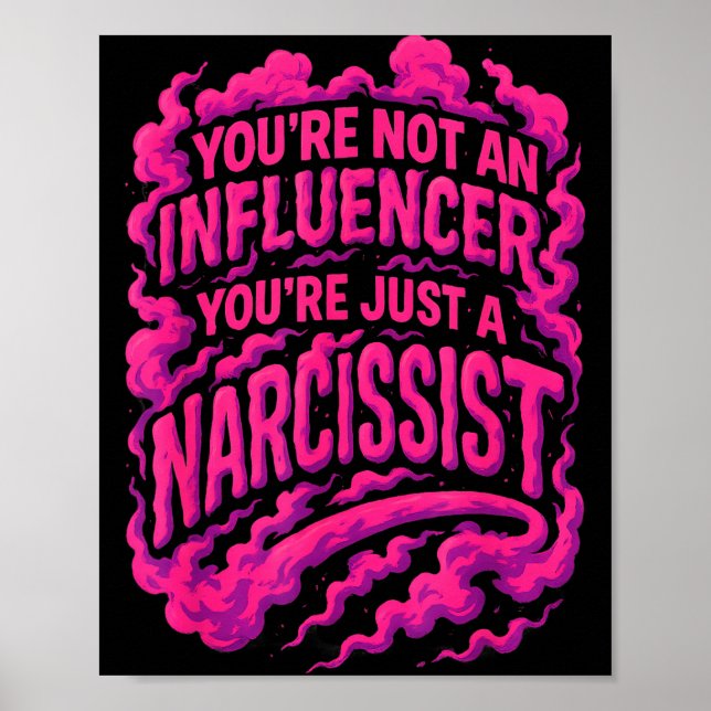 You're Not An Influencer You're Just A Narcissist  Poster (Front)
