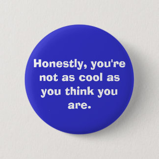 you're not as cool. . . 6 cm round badge