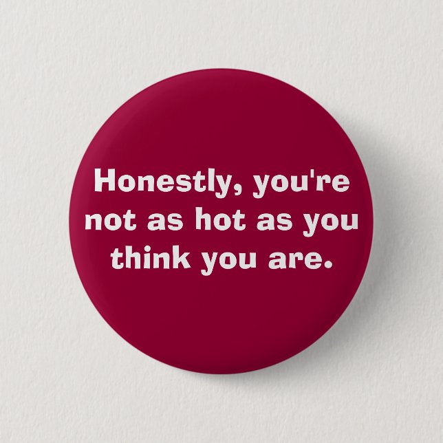 you're not as hot. . . 6 cm round badge (Front)