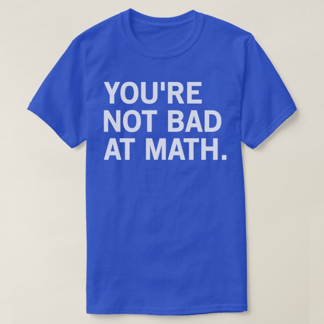 Youre Not Bad At Math 2  T-Shirt (Design Front)