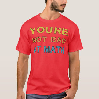 Youre Not Bad At Math Vintage Quote Design Idea  T-Shirt