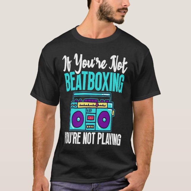 You're Not Beatboxing Beatbox  Beatboxer Music T-Shirt (Front)