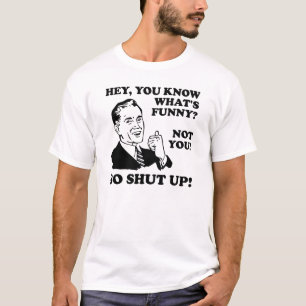You're Not Funny Shut Up Funny T-Shirt