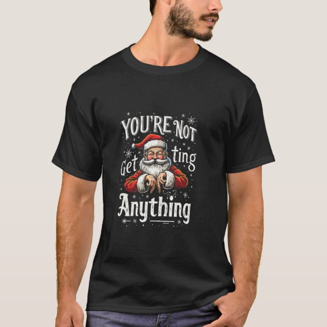 YOU'RE NOT Get Ting Anything Funny Santa T-Shirt (Front)