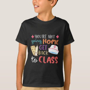 You're Not Going Home Get Back To Cl School Nurse T-Shirt