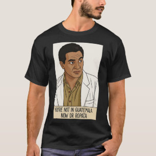You're Not In Guatemala Now Dr Ropata T-Shirt