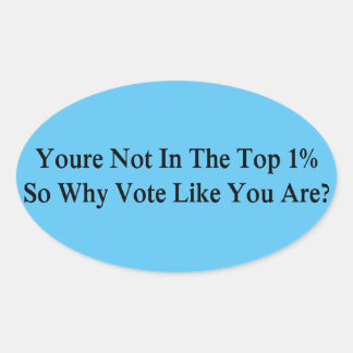 You're Not In The Top 1% So Why Vote Like You Are? Oval Sticker