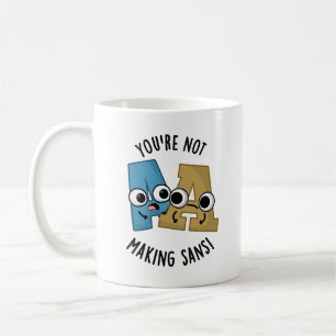 You're Not Making Sans Funny Font Puns Coffee Mug