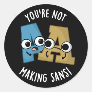 You're Not Making Sans Funny Font Puns Dark BG Classic Round Sticker