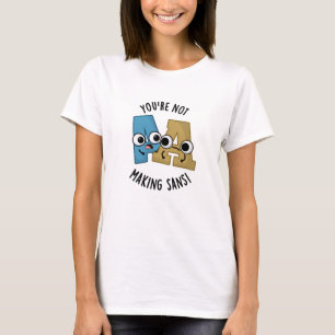 You're Not Making Sans Funny Font Puns T-Shirt