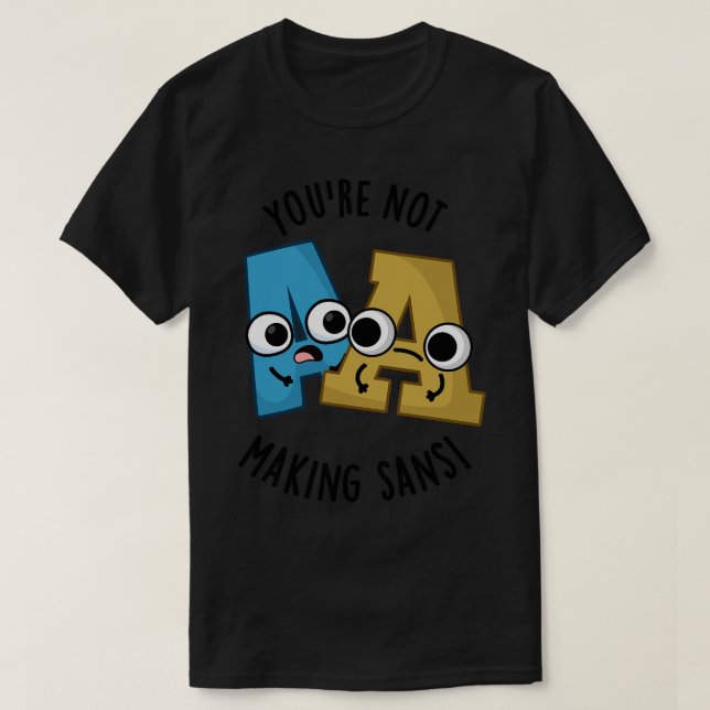 Youre Not Making Sans Funny Font Puns T-Shirt (Design Front)