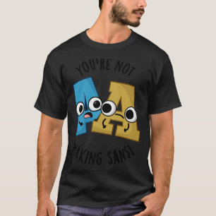 Youre Not Making Sans Funny Font Puns T-Shirt