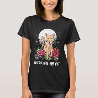 Youre Not My Cat Introvert Cat  Antisocial Kitten  T-Shirt