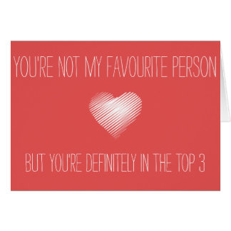 You're not my favourite, but you are top 3 Card