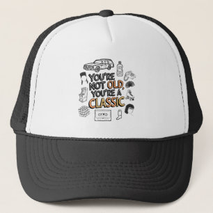 You're Not Old You're A Classic  Trucker Hat