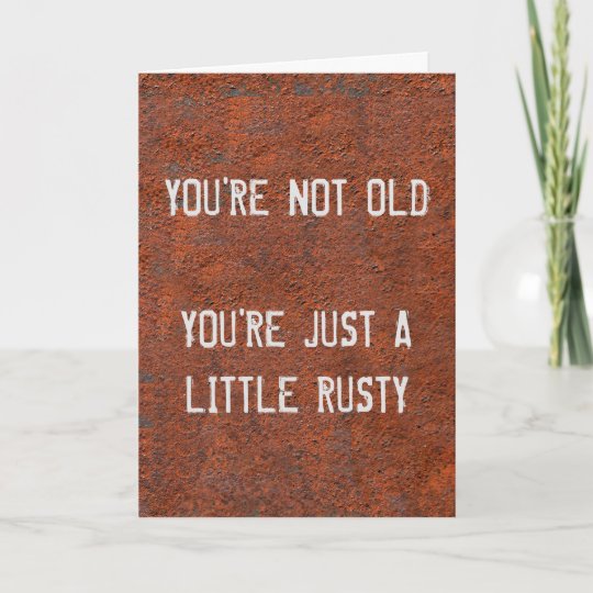 You're not old You're a little Rusty Card | Zazzle.co.uk