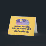 You're Not Old You're Classic Funny Birthday Card<br><div class="desc">For the record,  you're not old. You're classic. Funny,  humourous and sometimes sarcastic birthday cards for your family and friends. Get this fun card for your special someone. Visit our store for more cool birthday cards.</div>