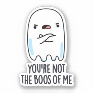 You're Not The Boos Of Me Funny Ghost Pun