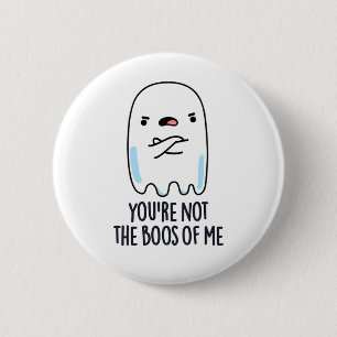 You're Not The Boos Of Me Funny Ghost Pun 6 Cm Round Badge