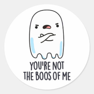 You're Not The Boos Of Me Funny Ghost Pun Classic Round Sticker