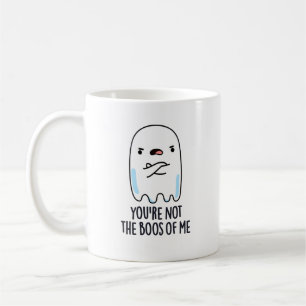 You're Not The Boos Of Me Funny Ghost Pun Coffee Mug