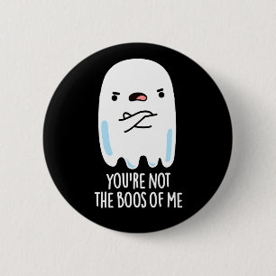You're Not The Boos Of Me Funny Ghost Pun Dark BG 6 Cm Round Badge