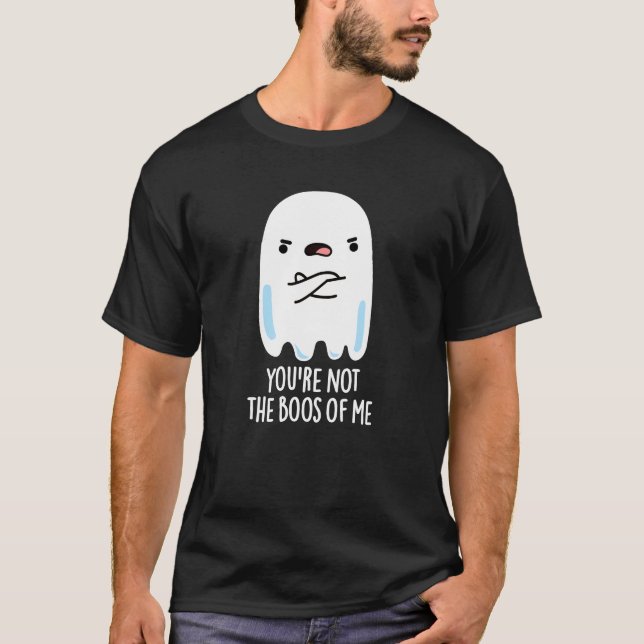 You're Not The Boos Of Me Funny Ghost Pun Dark BG T-Shirt (Front)