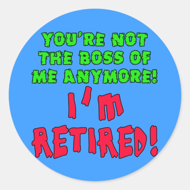 You're Not the Boss of Me Anymore - I'm Retired Classic Round Sticker (Front)