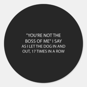 You're Not The Boss Of Me Funny Dog Owner Saying Q Classic Round Sticker