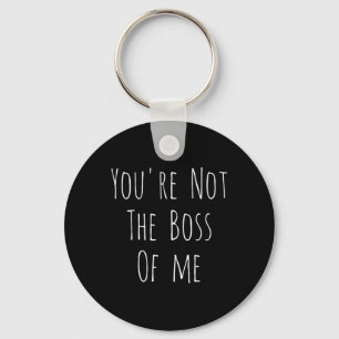 Youre Not The Boss Of Me - Funny Humourous Joke  Key Ring