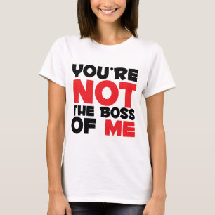 You're Not The Boss of Me T-Shirt