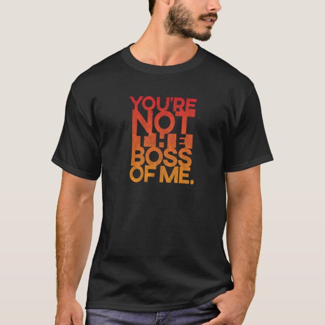You're Not the Boss of Me T-Shirt (Front)