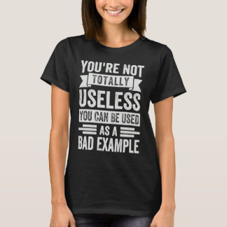 You're Not Totally Useless You Can Be Used As A Ba T-Shirt