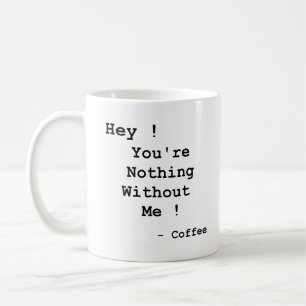 You're Nothing Without Me - Coffee Mug - White