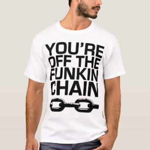 You're off the funkin chain T-Shirt