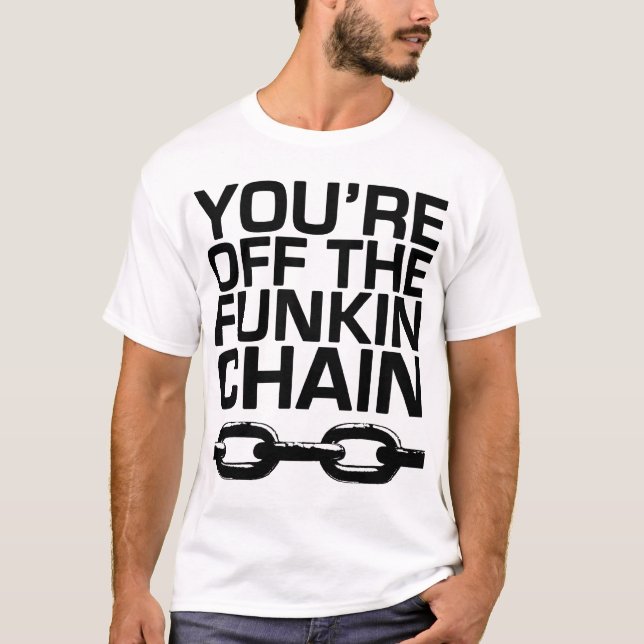 You're off the funkin chain T-Shirt (Front)