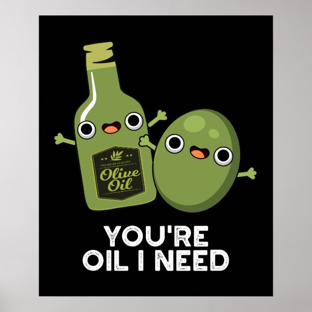 You're Oil I Need Funny Olive Oil Pun Dark BG Poster (Front)