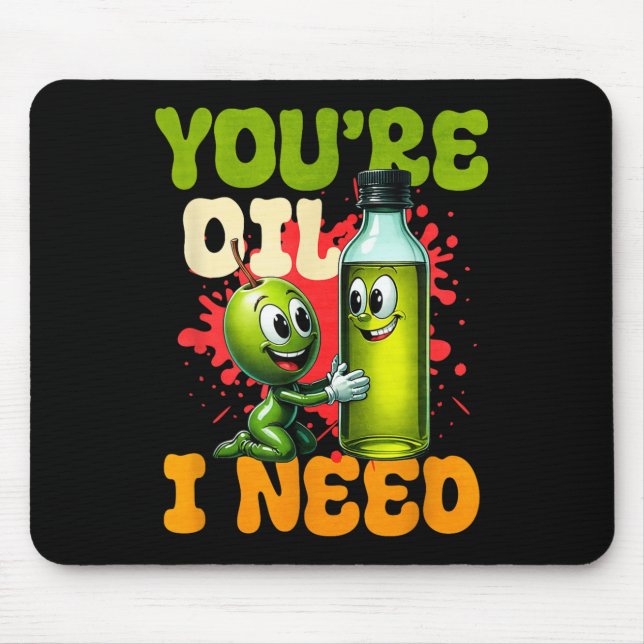Youre Oil I Need  Mouse Mat (Front)