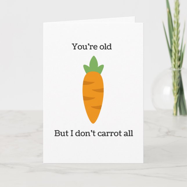 You're Old But I Don't Carrot All Birthday Card (Front)