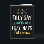 You're Old I Say That's Fake News Funny Birthday Card<br><div class="desc">Funny,  humourous and sometimes sarcastic birthday cards for your family and friends. Get this fun card for your special someone. Visit our store for more cool birthday cards.</div>