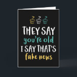 You're Old I Say That's Fake News Funny Birthday Card<br><div class="desc">Funny,  humourous and sometimes sarcastic birthday cards for your family and friends. Get this fun card for your special someone. Visit our store for more cool birthday cards.</div>