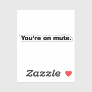 You're on mute